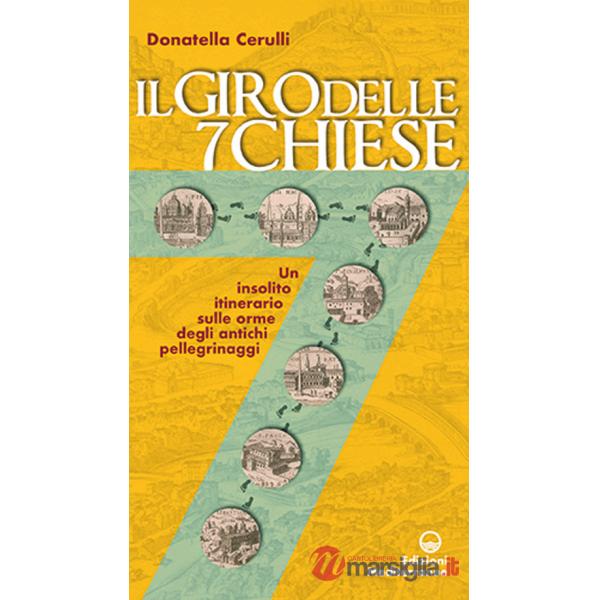 Giro delle sette chiese. Un insolito itinerario sulle orme degli antichi pellegrini alle basiliche, gelose custodi di preziose o