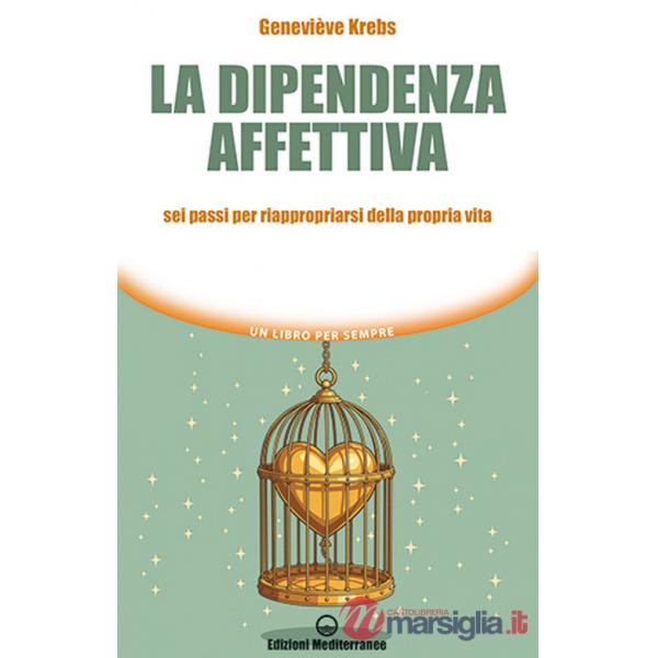 Dipendenza affettiva. Sei passi per riappropriarsi della propria vita (La)
