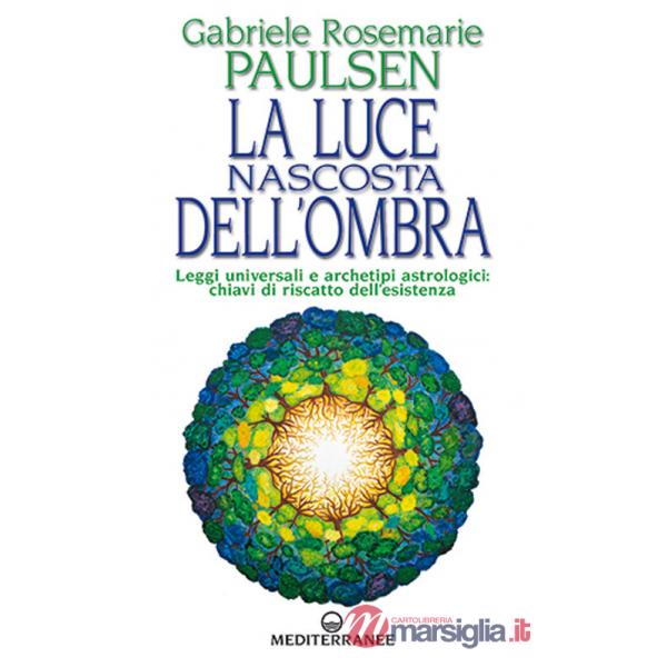 Luce nascosta dell'ombra. Leggi universali e archetipi astrologici: chiavi di riscatto dell'esistenza (La)
