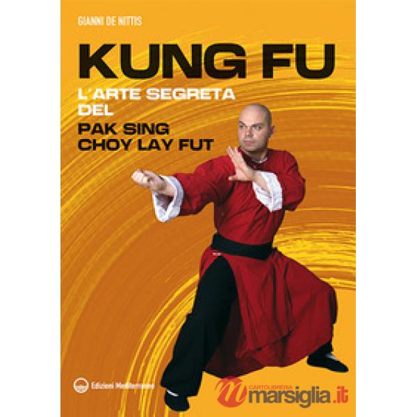 Kung fu. L'arte segreta del Pak Sing Choy Lay Fut