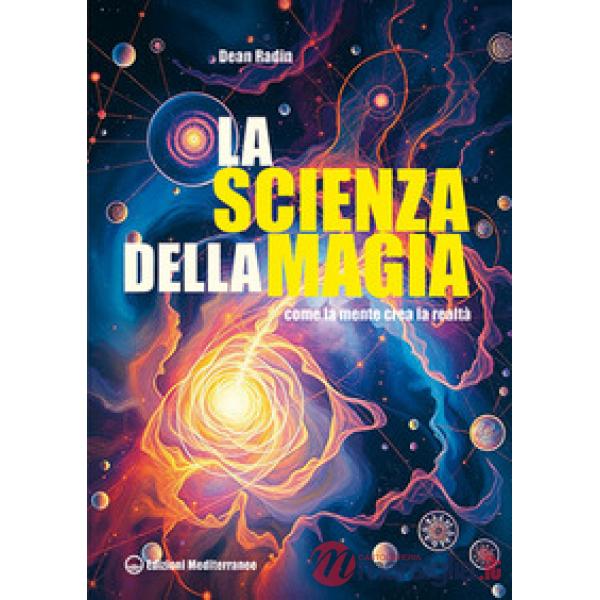 Scienza della magia. Come la mente crea la realtà (La)