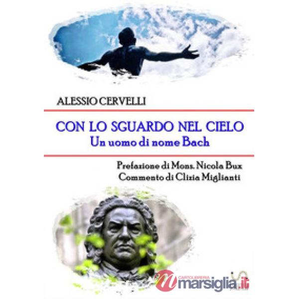 Con lo sguardo nel cielo. Un uomo di nome Bach