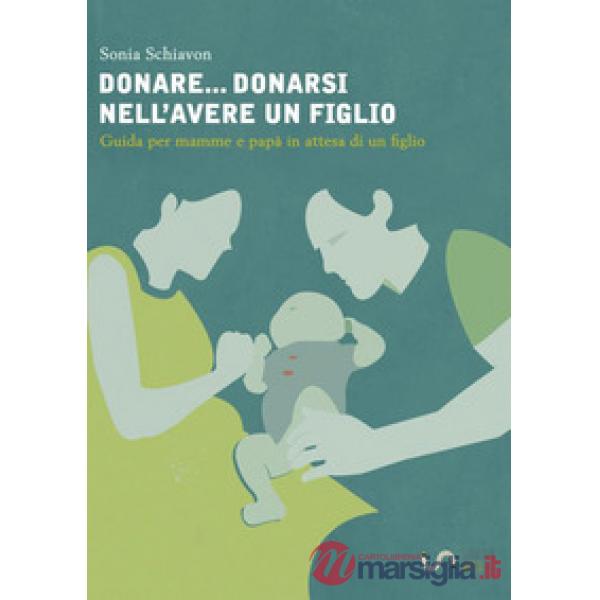Donare... donarsi nell'avere un figlio. Guida per mamme e papà in attesa di un f