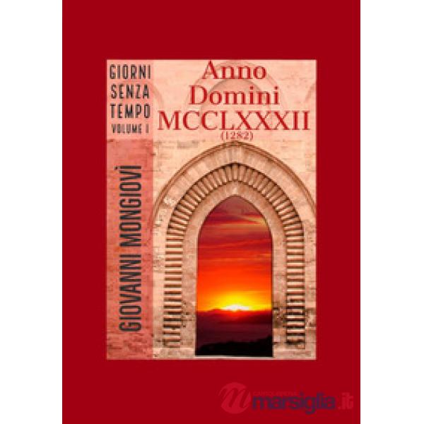 Anno Domini MCCLXXXII (1282). Giorni senza tempo. Vol. 1