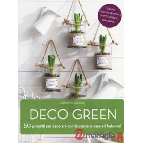 Deco green. 50 progetti per decorare con le piante la casa e il balcone!