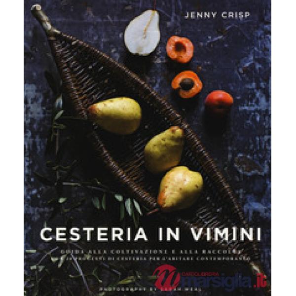 Cesteria in vimini. Guida alla coltivazione e alla raccolta con 20 progetti di cesteria per l'abitare contemporaneo. Ediz. a col