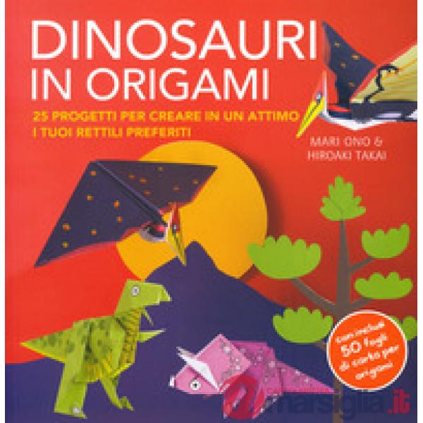 Dinosauri in origami. 25 progetti per creare in un attimo i tuoi rettili preferiti. Con gadget