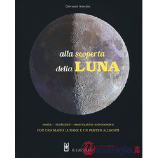 Alla scoperta della luna. Storia. tradizioni, osservazione astronomica. Con Poster