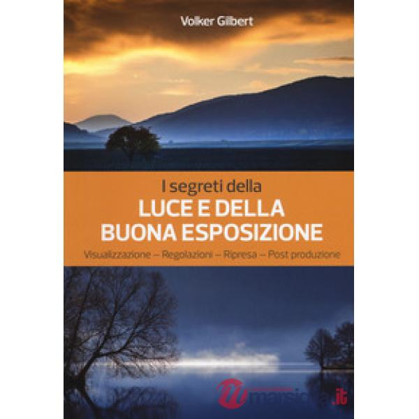 Segreti della luce e della buona esposizione. Visualizzazione - Regolazioni - Ripresa - Post produzione (I)