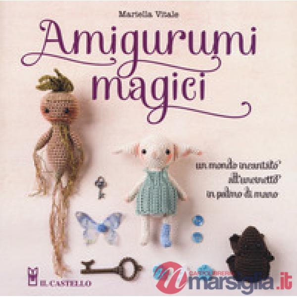 Amigurumi magici. Un mondo incantato all'uncinetto in palmo di mano