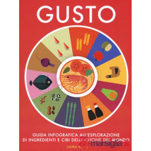Gusto. Guida infografica all'esplorazione di ingredienti e cibi delle cucine del mondo