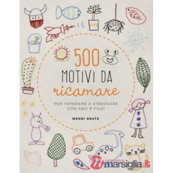500 motivi da ricamare per imparare a disegnare con ago e filo!