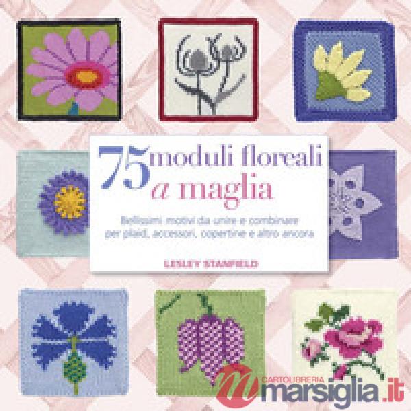 75 moduli floreali a maglia. Bellissimi motivi da unire e combinare per plaid, accessori, copertine e altro ancora