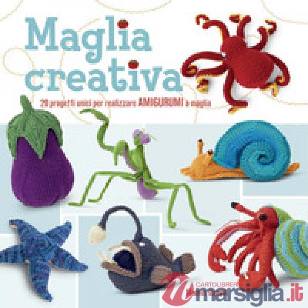 Maglia creativa. 20 progetti unici per realizzare amigurumi a maglia. Ediz. a colori