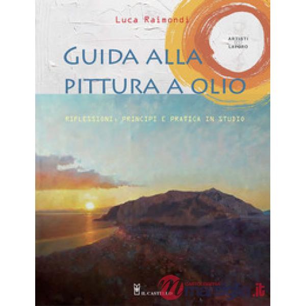 Guida alla pittura a olio. Riflessioni, principi e pratica in studio