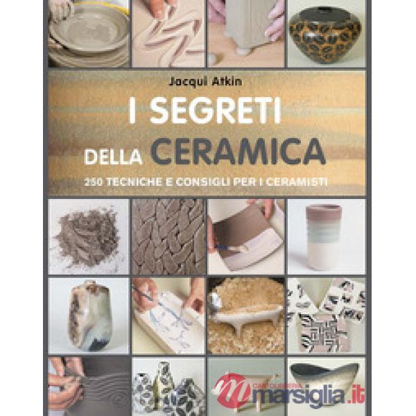 Segreti della ceramica. 250 tecniche e consigli per ceramisti (I)