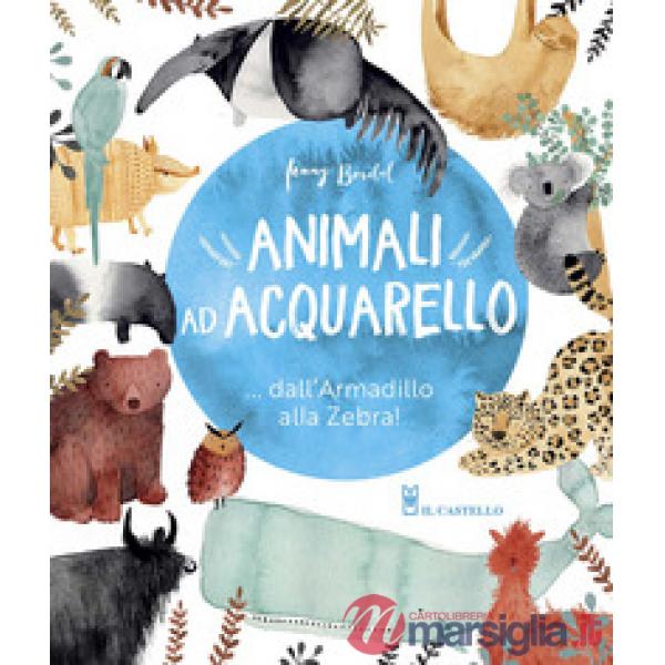 Animali ad acquarello... dall'armadillo alla zebra! Ediz. a colori