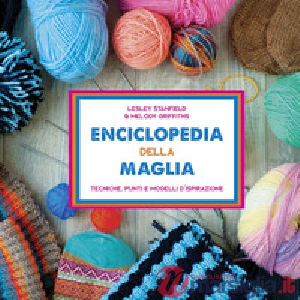 Enciclopedia della maglia. Tecniche, punti e modelli d'ispirazione