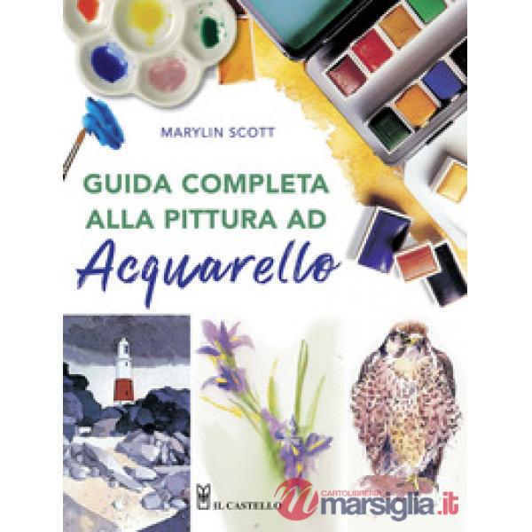 Guida completa alla pittura ad acquarello. Ediz. a colori