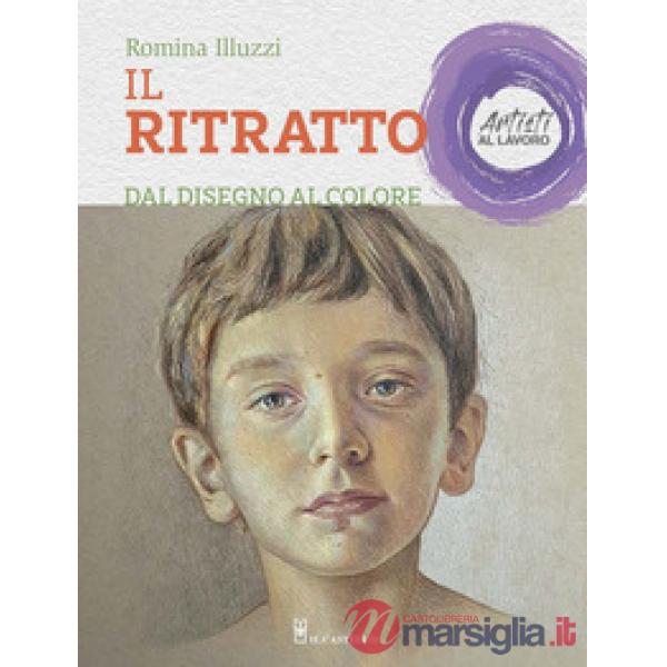 Ritratto dal disegno al colore. Artisti al lavoro. Ediz. a colori (Il)