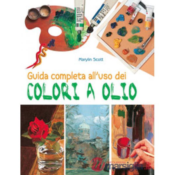 Guida completa all'uso dei colori a olio. Ediz. a colori
