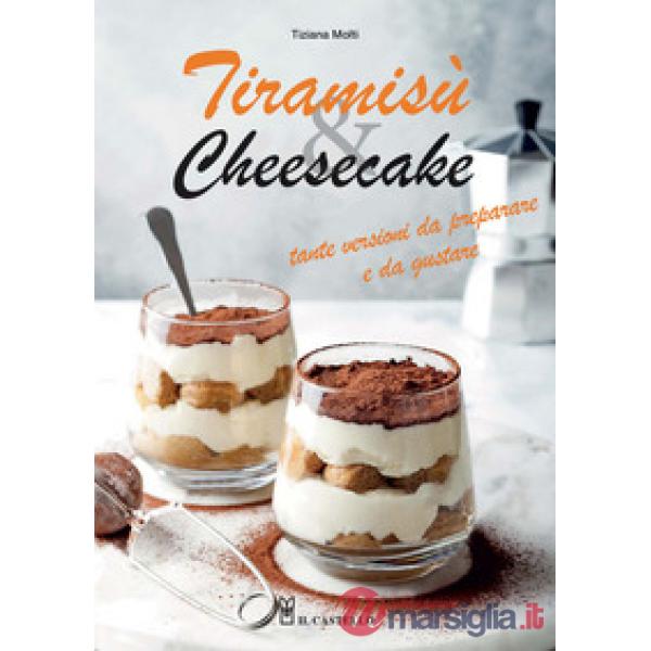 Tiramisù & cheesecake. Tante versioni da preparare a da gustare. Ediz. a colori
