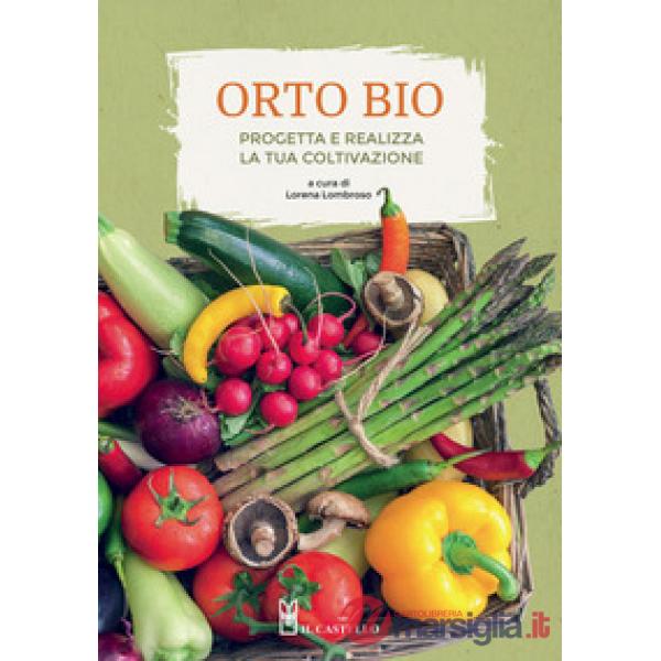 Orto bio. Progetta e realizza la tua coltivazione. Ediz. a colori (L')