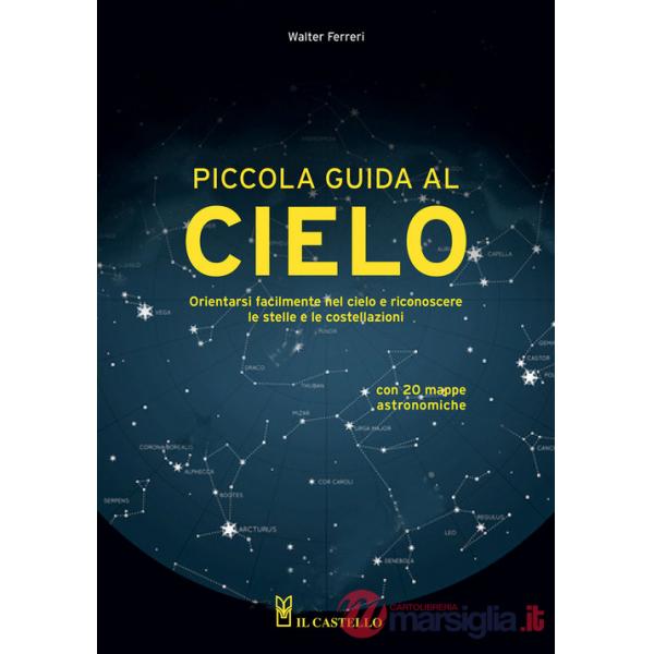 Piccola guida al cielo. Orientarsi facilmente nel cielo e riconoscere le stelle e le costellazioni