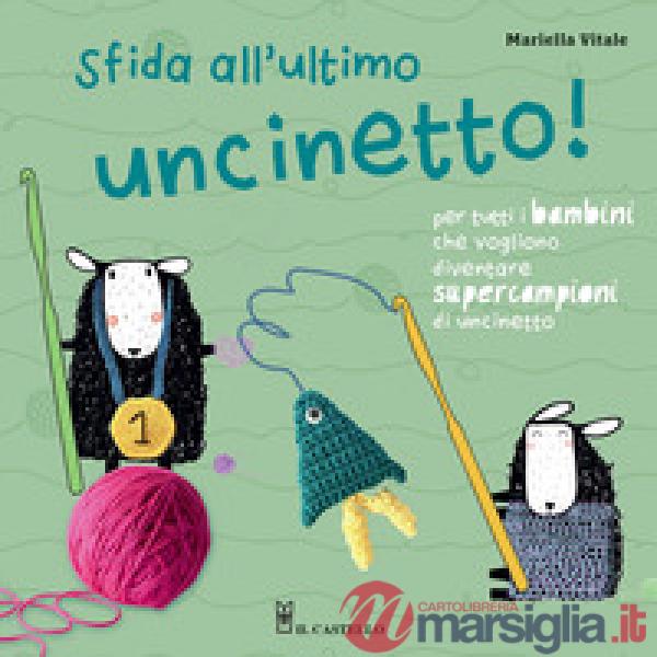 Sfida all'ultimo uncinetto! Per tutti i bambini che vogliono diventare supercampioni di uncinetto. Ediz. a colori