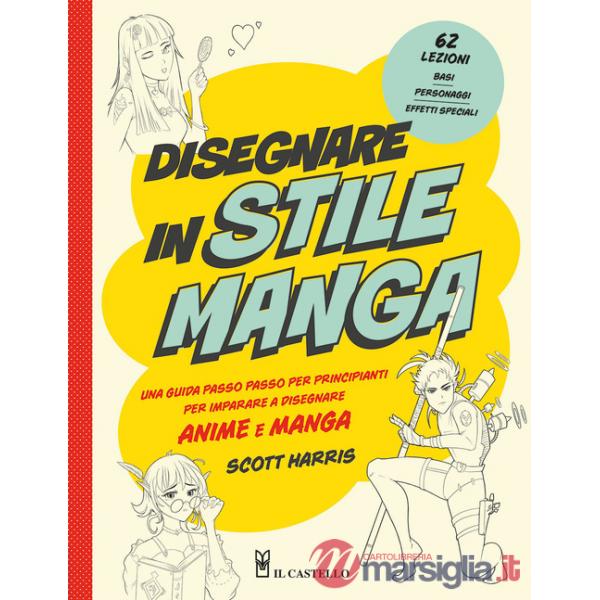 Disegnare in stile manga. Una guida passo passo per principianti per imparare a disegnare anime e manga