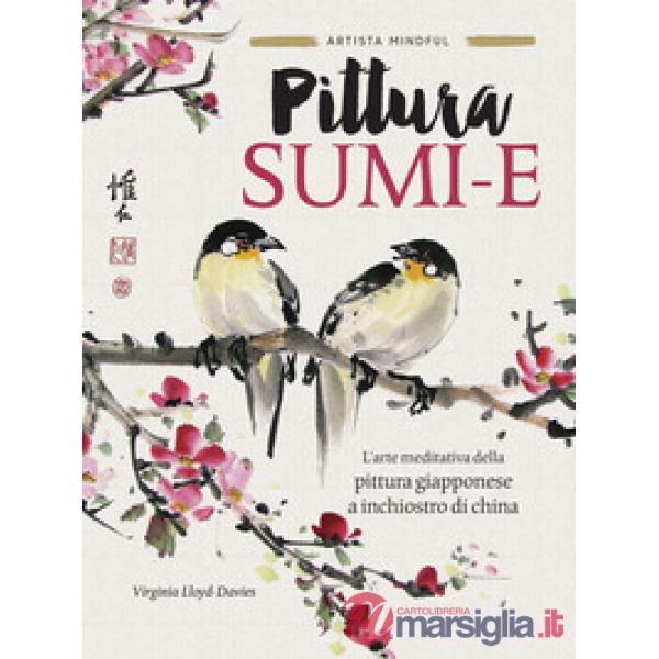 Pittura sumi-e. L'arte meditativa della pittura giapponese a inchiostro di china. Ediz. a colori