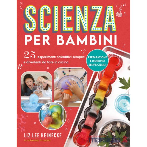 Scienza per bambini. 25 esperimenti scientifici semplici e divertenti da fare in cucina