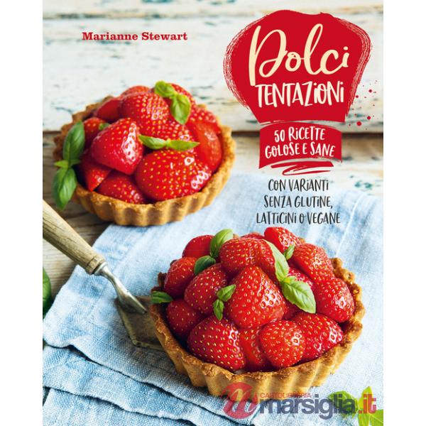 Dolci tentazioni. Con varianti senza glutine, latticini o vegane