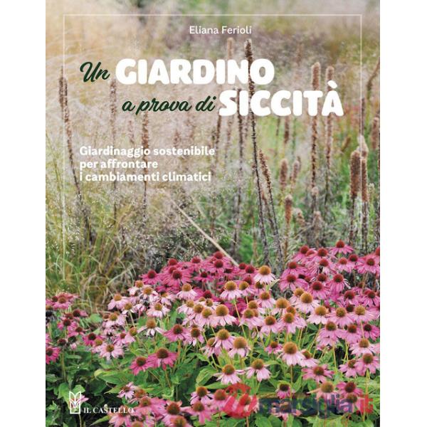 Giardino a prova di siccità. Giardinaggio sostenibile per affrontare i cambiamenti climatici (Un)