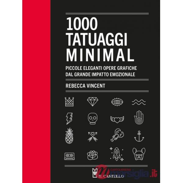 1000 tatuaggi minimal. Piccole eleganti opere grafiche dal grande impatto emozionale. Ediz. illustrata