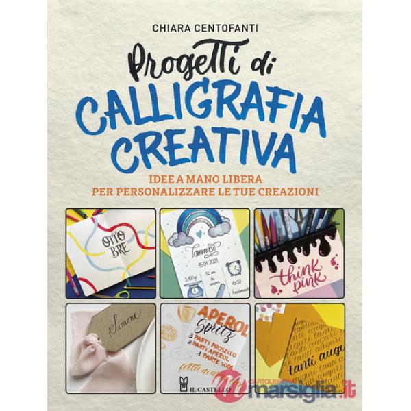 Progetti di calligrafia creativa. Idee a mano libera per personalizzare le tue creazioni