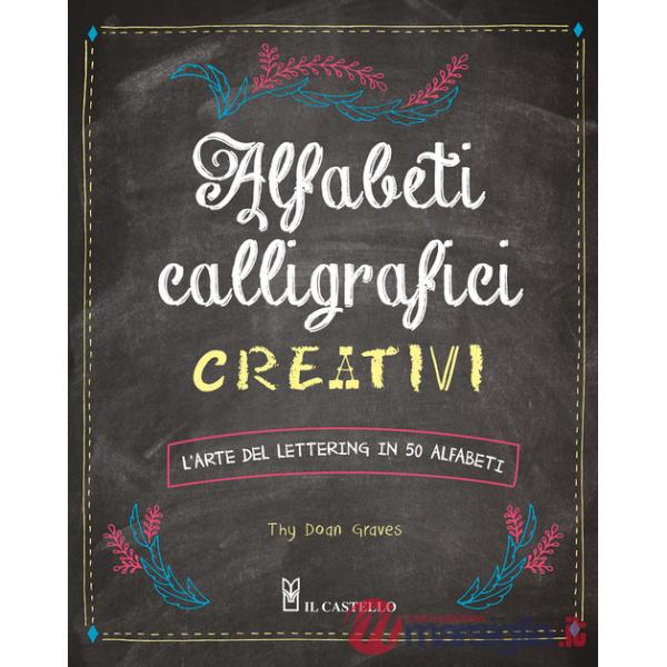 Alfabeti calligrafici creativi. L'arte del lettering in 50 alfabeti
