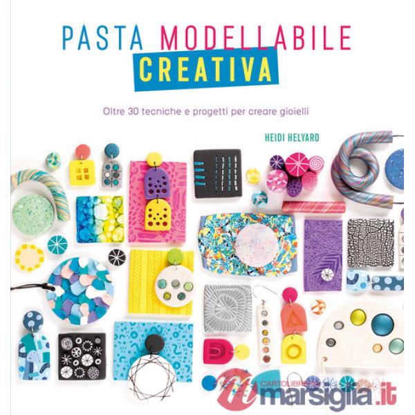 Pasta modellabile creativa. Oltre 30 tecniche e progetti per creare gioielli