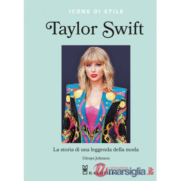 Taylor Swift. La storia di una leggenda della moda. Icone di stile