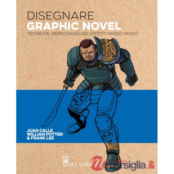 Disegnare graphic novel. Tecniche, personaggi ed effetti passo passo. Ediz. a colori