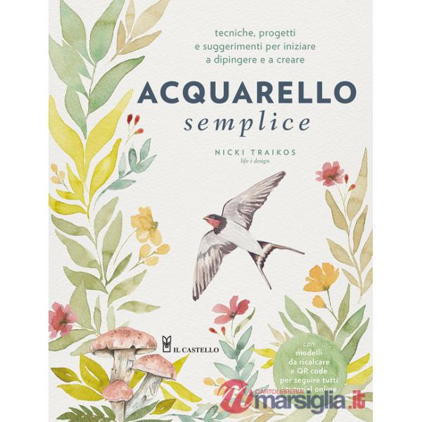 Acquarello semplice. Tecniche, progetti e suggerimenti per iniziare a dipingere e a creare. Con video tutorial