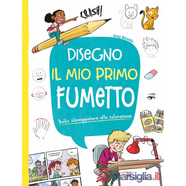 Disegno il mio primo fumetto. Dalla sceneggiatura alla colorazione