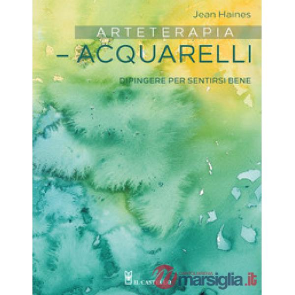 Arteterapia. Acquarelli. Dipingere per sentirsi bene