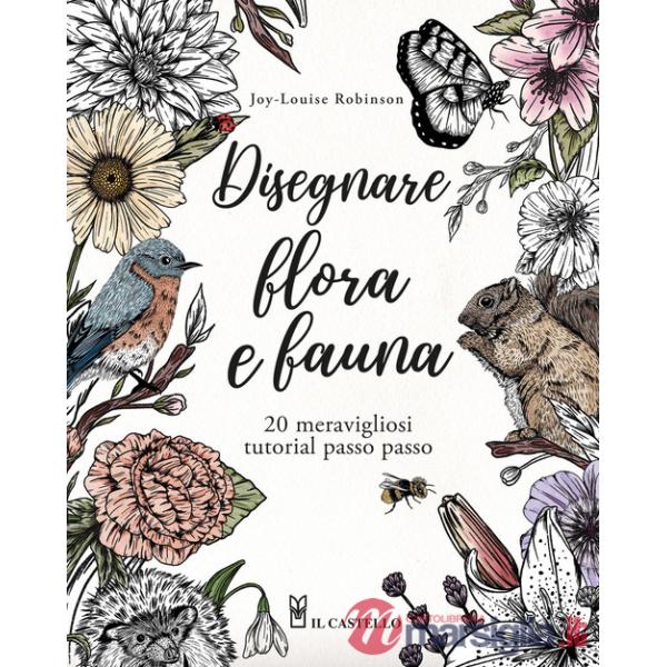 Disegnare flora e fauna. 20 meravigliosi tutorial passo passo. Ediz. a colori