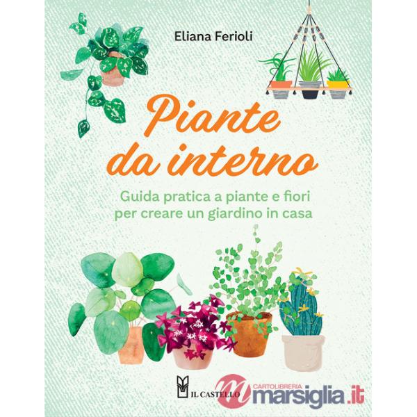 Piante da interno. Guida pratica a piante e fiori per creare un giardino in casa