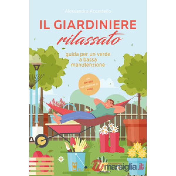 Giardiniere rilassato. Guida per un verde a bassa manutenzione. Con QR Code (Il)