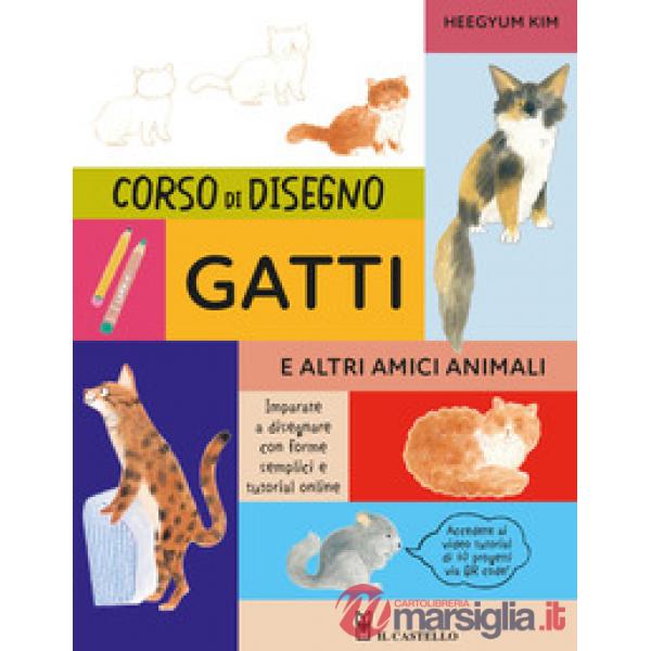 Corso di disegno. Gatti e altri amici animali. Ediz. a colori. Con video tutorial