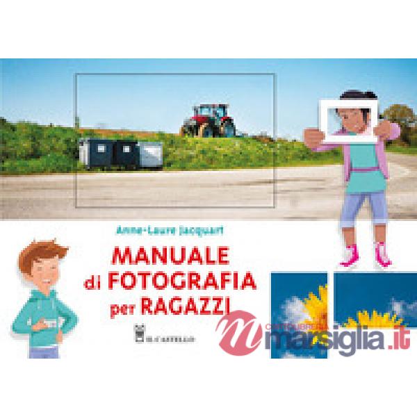 Manuale di fotografia per ragazzi. Ediz. a colori