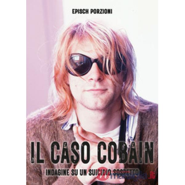Caso Cobain. Indagine su un suicidio sospetto. Ediz. illustrata (Il)