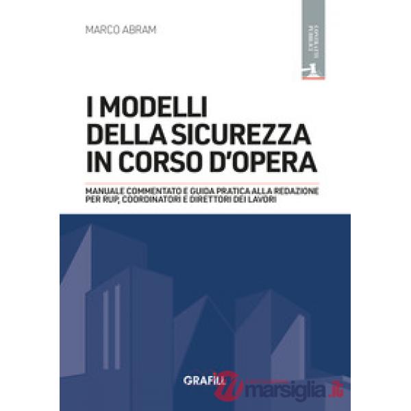 I modelli della sicurezza in corso d'opera. Manuale commentato e guida pratica alla redazione per RUP, Coordinatori e Direttori 